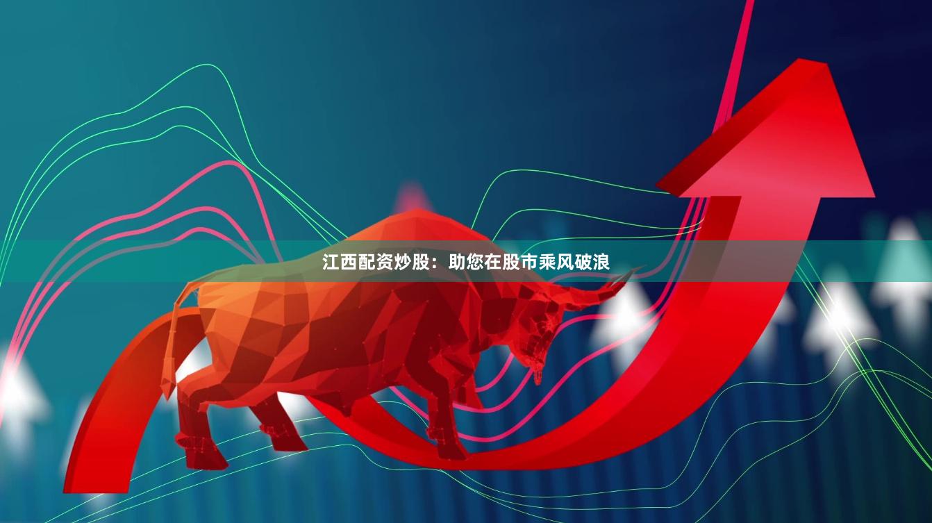 江西配资炒股：助您在股市乘风破浪
