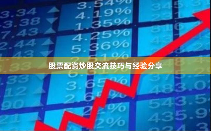 股票配资炒股交流技巧与经验分享