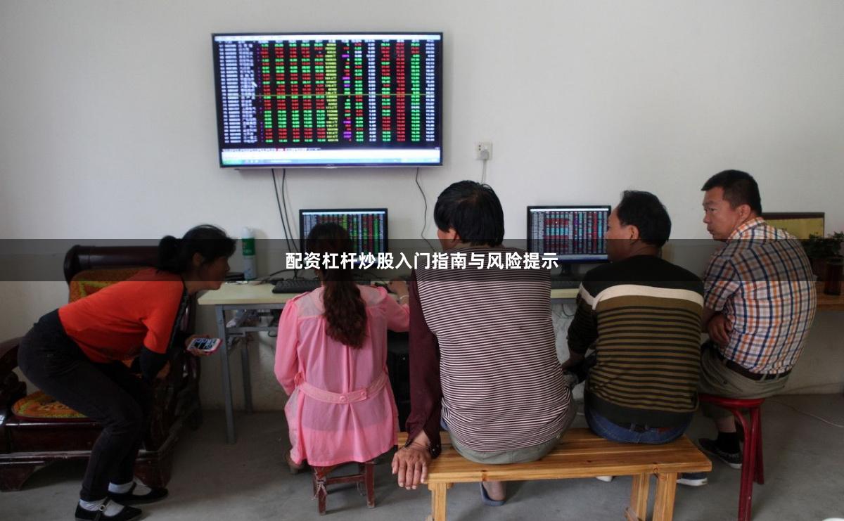配资杠杆炒股入门指南与风险提示