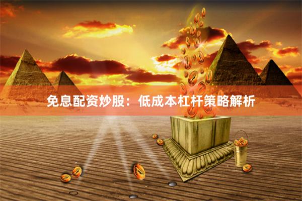 免息配资炒股：低成本杠杆策略解析